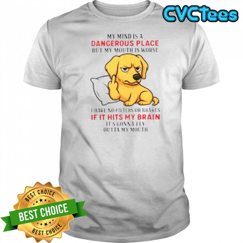 Golden My Mind Is A Dangerous Place But My Mouth Is Worse T-Shirt