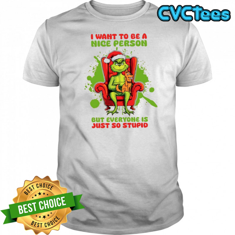 Grinch and Max dog i want to be a nice person but everyone is just so stupid shirt