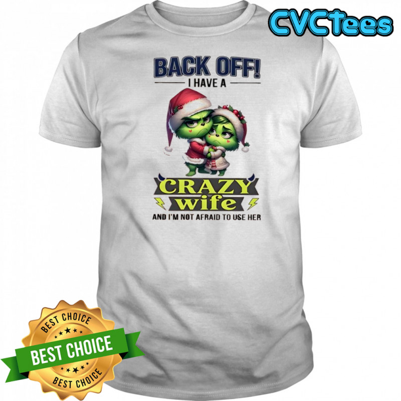 Grinch back off i have a crazy wife and i’m not afraid to use her shirt