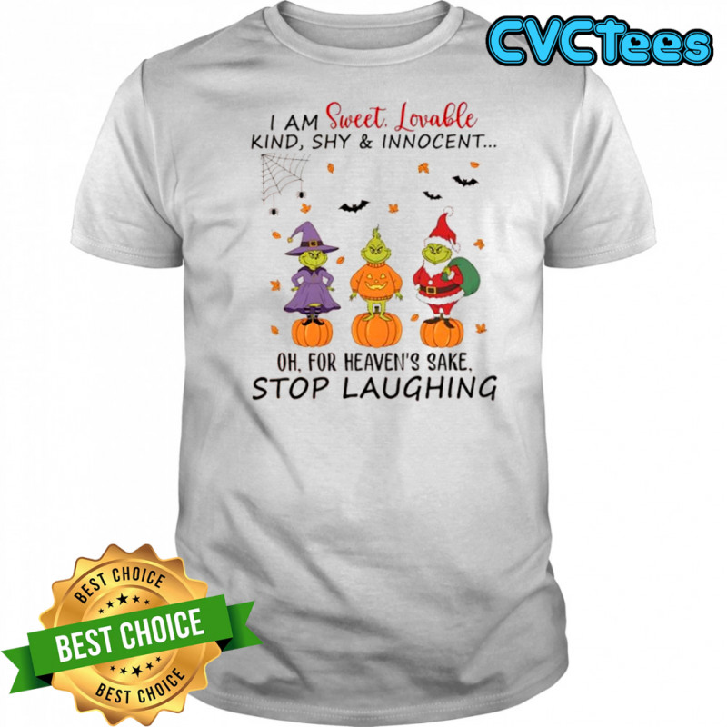 Grinch Christmas I am sweet lovable kind shy & innocent Oh for heaven’s sake stop laughing shirt Grinch Christmas I am sweet lovable kind shy & innocent Oh for heaven’s sake stop laughing shirt