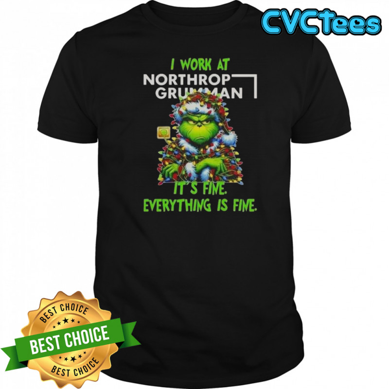 Grinch Christmas Tree X Northrop Grumman I Work At It’s Fine Everything Is Fine T-Shirt