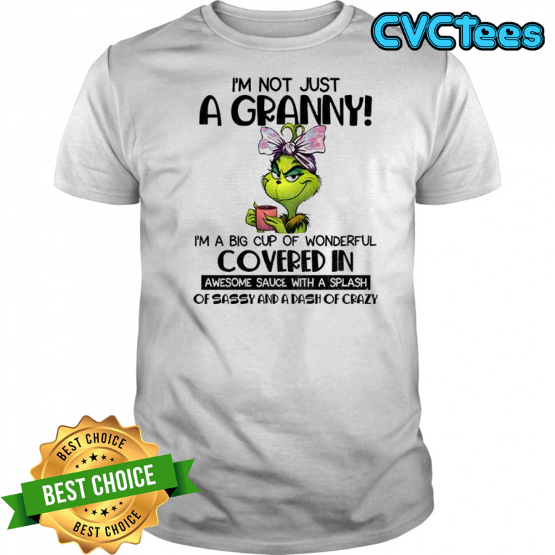 Grinch I’m not just a granny I’m a big cup of wonderful covered in awesome sauce with a splash Christmas shirt