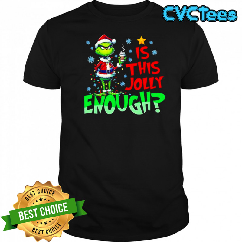 Grinch Is This Jolly Enough for Xmas Christmas shirt