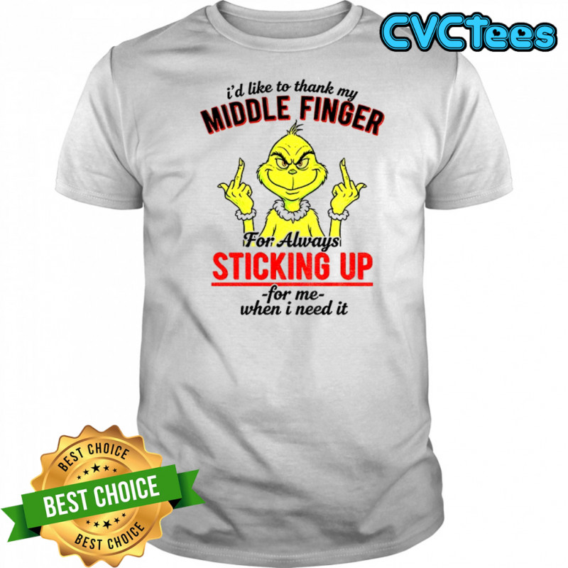 Grinch middle finger I’d like to thank my middle finger for always sticking up for me when I need it Christmas shirt