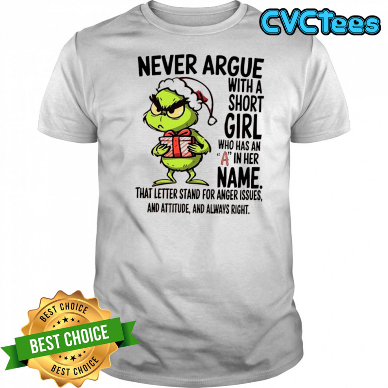 Grinch never argue with a short girl who has an A in her name shirt