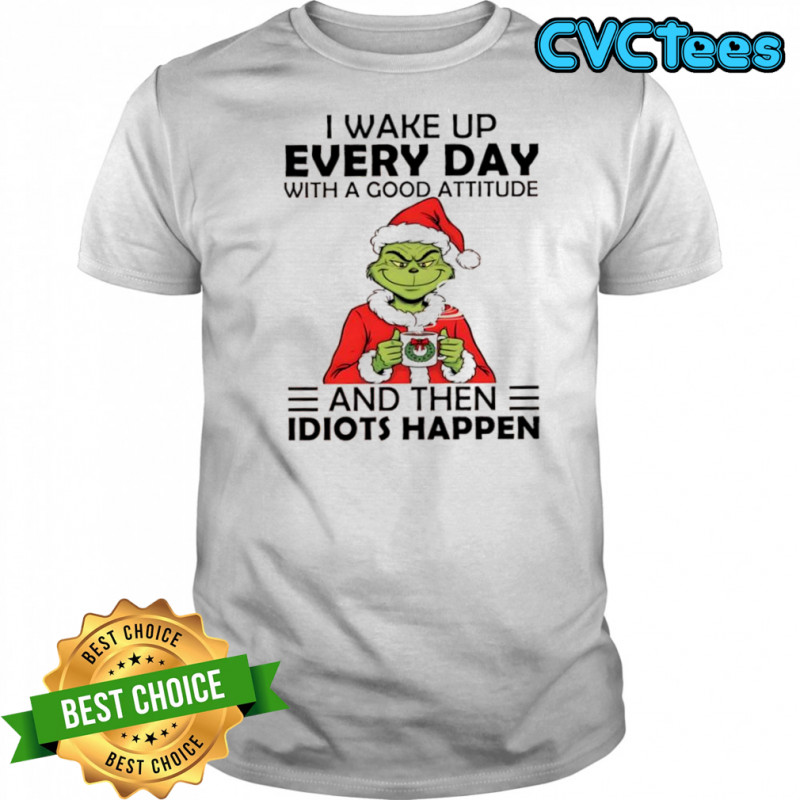 Grinch Santa hat i wake up every day with a good attitude and then idiots happen shirt