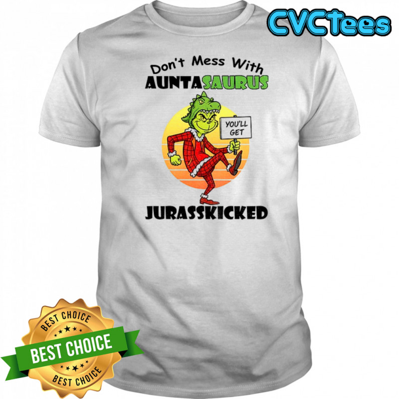 Grinch you’ll get don’t mess with auntasaurus jurasskicked Christmas shirt