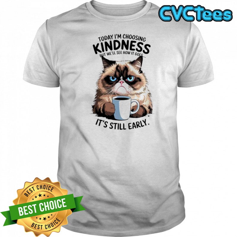 Grumpy Cat Today I Choose But We’ll See How It Goes Kindness Coffee Meme Quote T-Shirt
