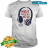 Headphone Music Makes Me Sometimes Music Is All You Need To Make You Feel Better T-Shirt
