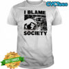 I Blame Society graphic shirt