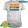 I don’t need you attitude I have one of my own meme shirt