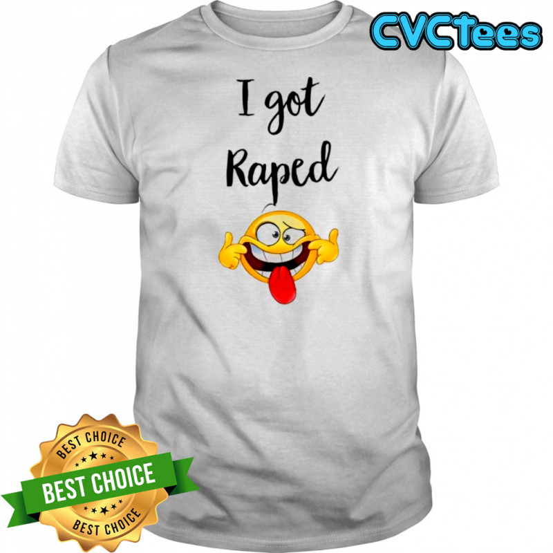 I got Raped Funny Face t-shirt