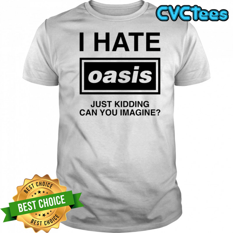 I Hate Band Just Kidding Can You Imagine T-Shirt