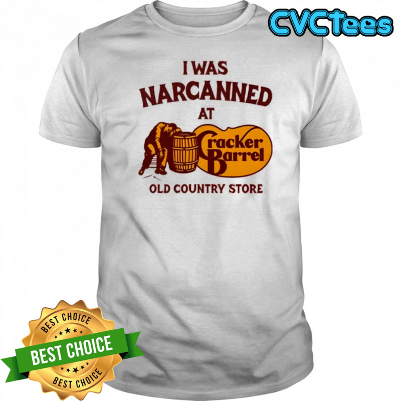 I Was Narcanned At Cracker Barrel Old Country Store shirt