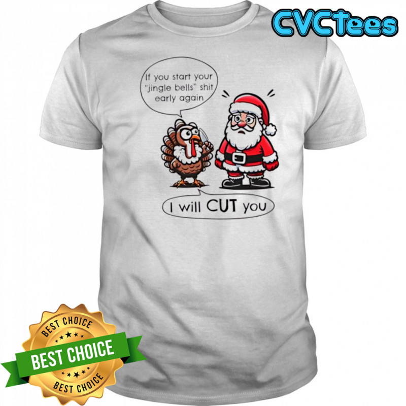 If you start your Jingle bells shit early again I Will Cut You’ Santa and Turkey T-shirts