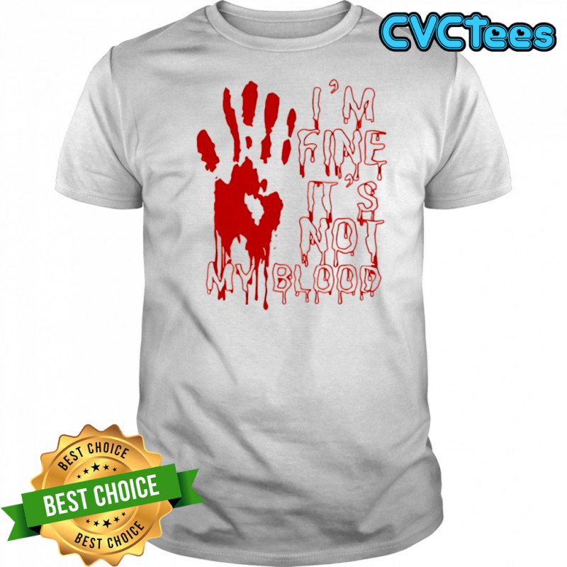 I’m fine is not my blood Halloween shirt