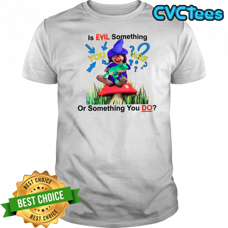 Is Evil something you are or something you do shirt Witch and frog shirt