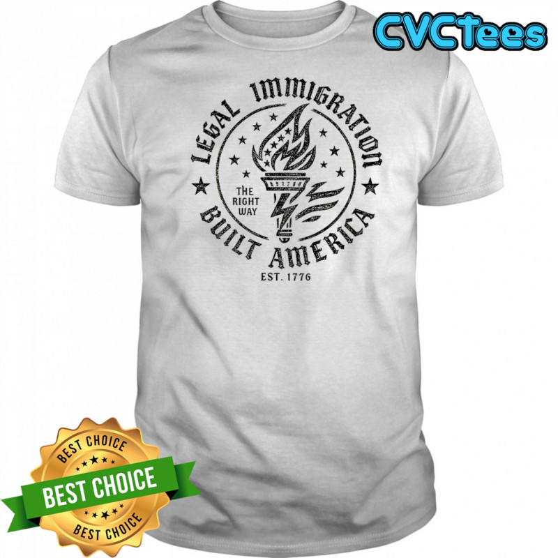 Legal immigration built america the right way est 1776 America Founded on Freedom shirt