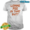 Lemme pee in that butt shirt