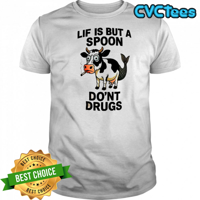 Lif is but a spoon do’nt drugs shirt
