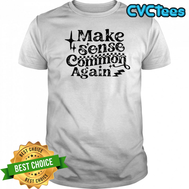 Make Sense Common Again shirt