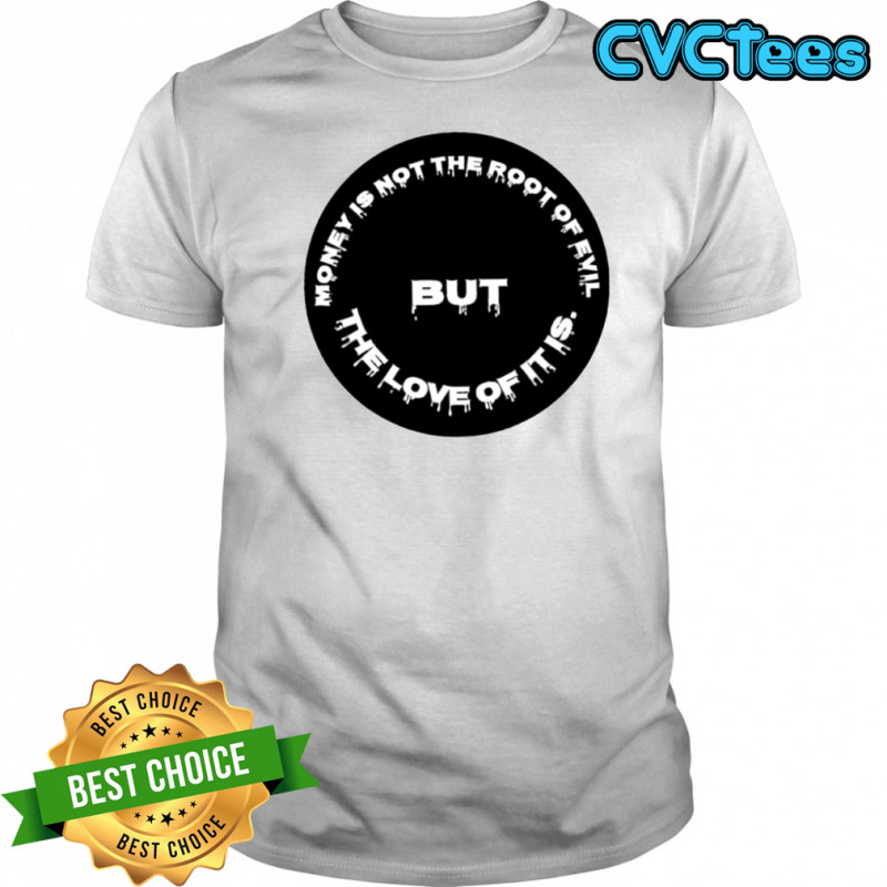 Money is not the root of evil but the love of it is t-shirt