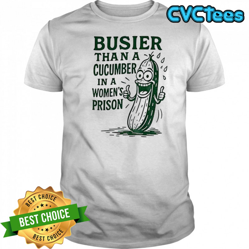 Pickle busier than a cucumber in a women’ prison shirt