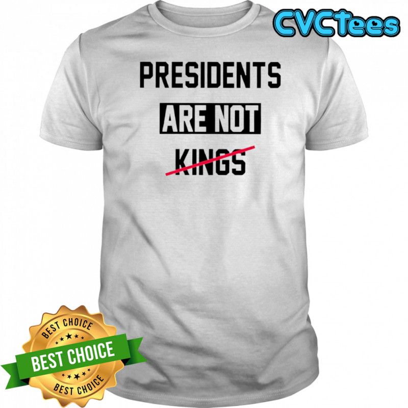 Presidents Are Not Kings Trump T-shirts