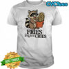 Raccoon fries before cries shirt