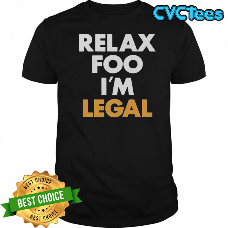 Relax Foo I’m Legal T-Shirt