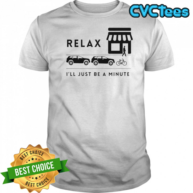 Relax I’ll Just Be A Minute T-Shirt