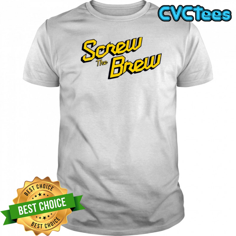 Screw The Brew Milwaukee Brewers shirt