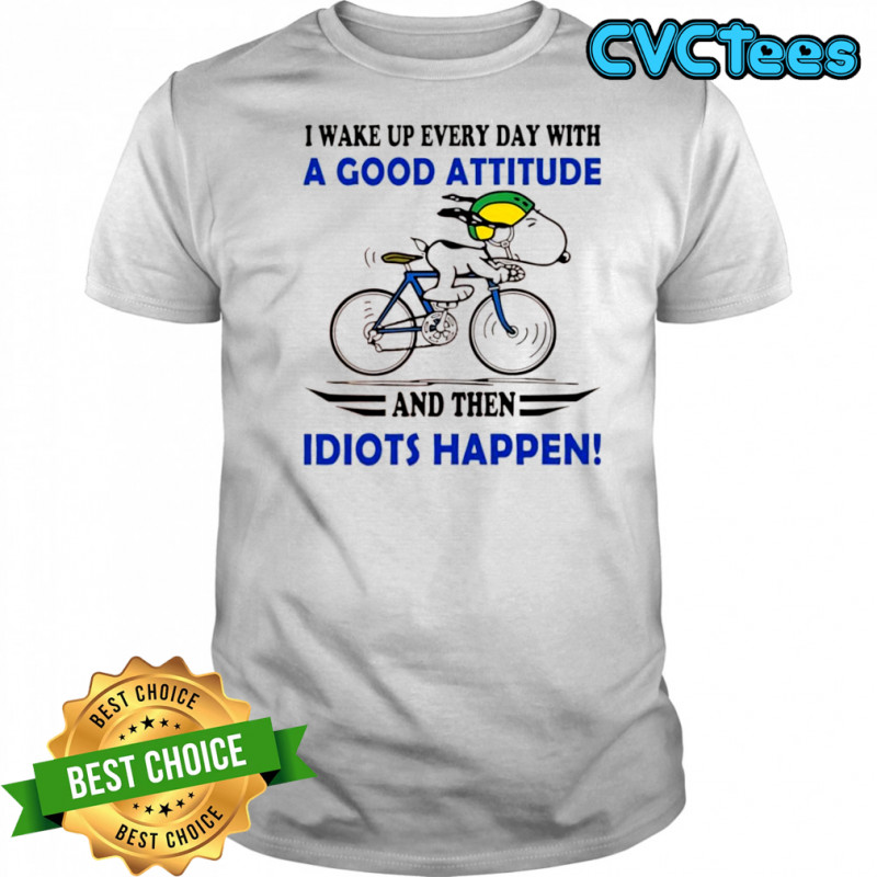 Snoopy i wake up every day with a good attitude and then idiots happen shirt