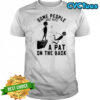 Some people just need a pat on the back shirt