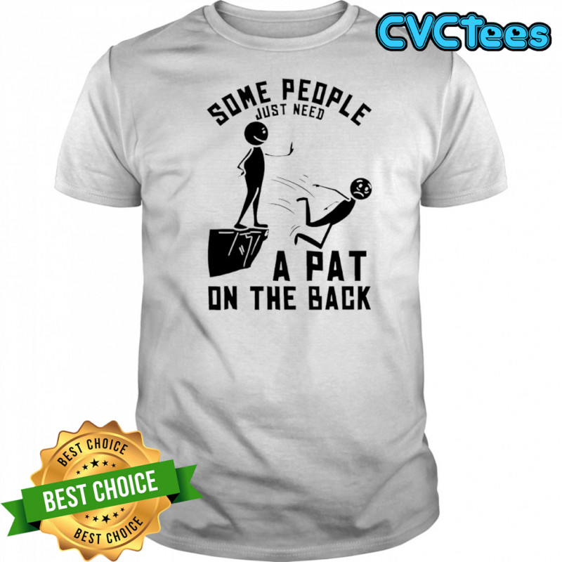 Some people just need a pat on the back shirt