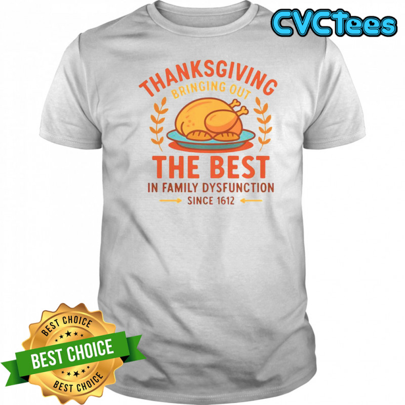 Thanksgiving Bringing Out The Best In Family Dysfunction T-Shirt