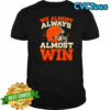 We Almost Always Almost Win Football shirt
