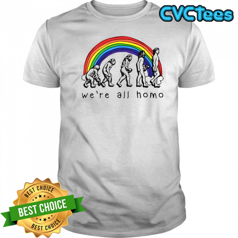 We’re all homo rainbow shirt