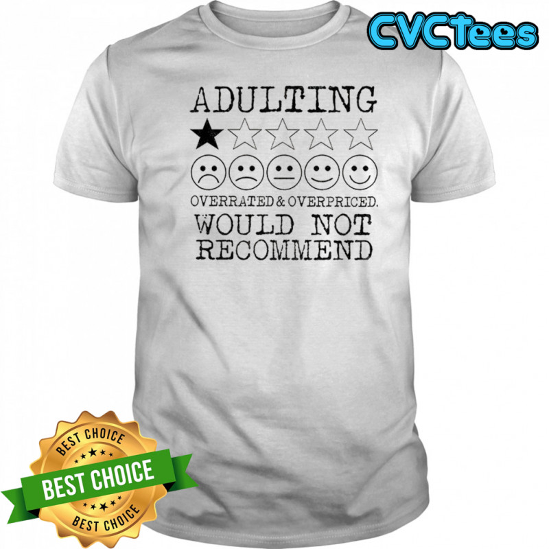 Adulting overrated and overpriced would not recommend shirt
