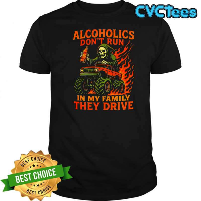 Alcoholics don’t run in my family they drive fast death burning shirt