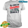 All I want for Christmas is my students to stop saying 6-7 Christmas shirt