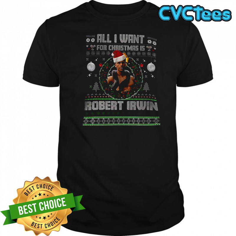 All I want for Christmas is Robert Irwin Ugly Christmas shirt