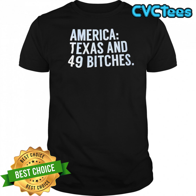 America Texas And 49 Bitches shirt