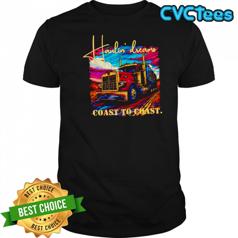 Awesome Haulin’ Dreams Coast to Coast Trucker Life shirt