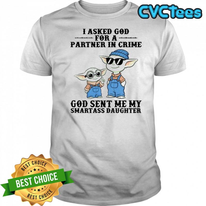 Baby Yoda I asked God for a partner in crime God sent me my smartass daughter shirt