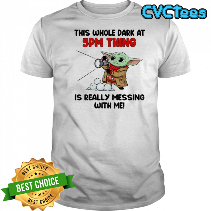 Baby Yoda this whole dark at 5pm thing is really messing with me shirt
