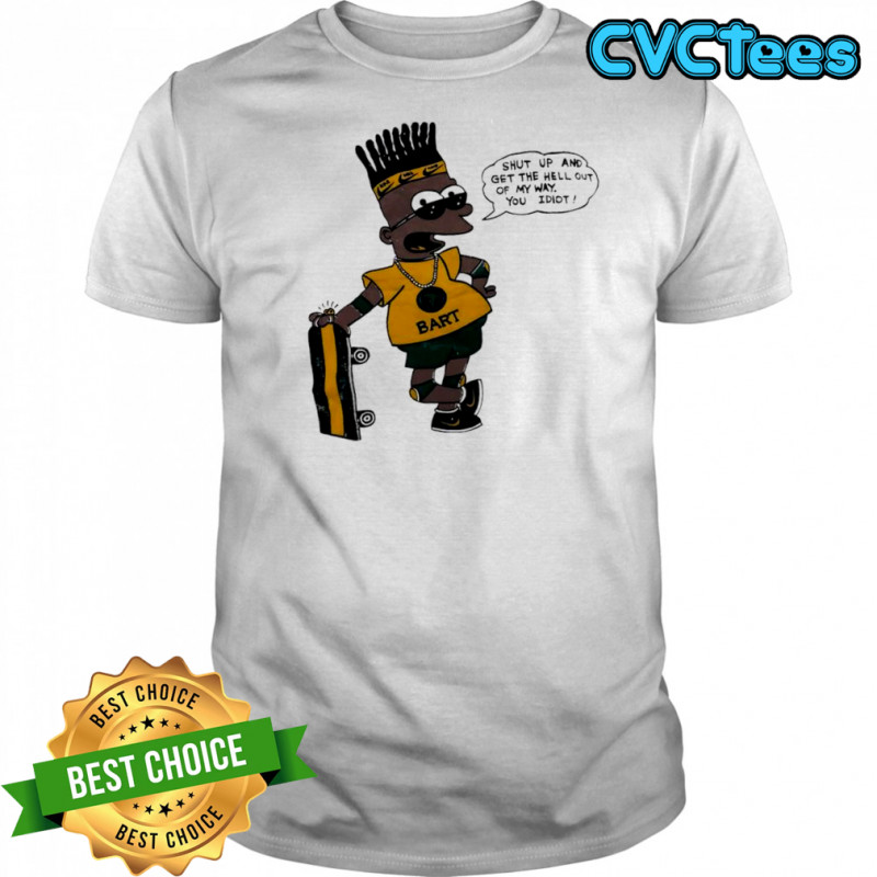 Bart Simpson shut up and get the hell out of my way you idiot shirt