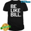 Be like Bill Knapp shirt