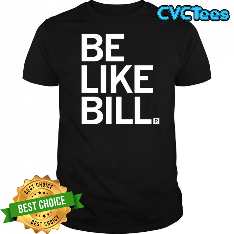 Be like Bill Knapp shirt