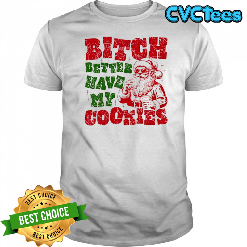 Bitch Better Have my Cookies Santa Claus graphic shirt